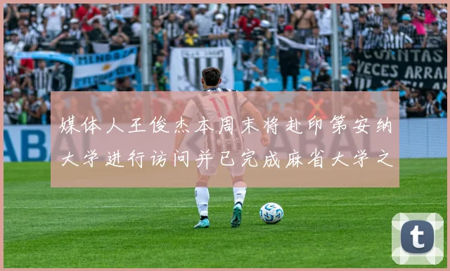 媒体人王俊杰本周末将赴印第安纳大学进行访问并已完成麻省大学之行