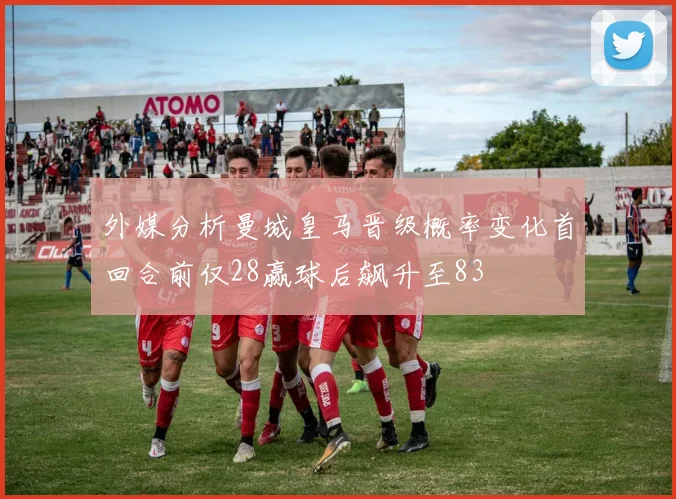 外媒分析曼城皇马晋级概率变化首回合前仅28赢球后飙升至83
